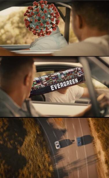 3 panel meme made from the Fast and Furious movie. 1st panel usually shows actor Vin Diesel sitting in the driver's seat of a car, looking at us. But here the Corona virus has been pasted onto his head. 2nd panel shows a man in another car looking back at Vin Diesel. The container ship Evergiven has been pasted onto his head. 3rd panel is a bird's eye view of two cars parting ways at a fork in the road.
The implied meaning is that after a brief stint the container ship heads off and Corona vir…